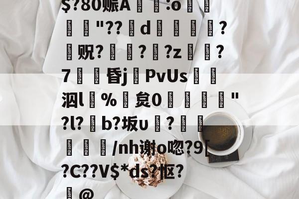 九游娱乐官网 -$?80赈A椛:o魞惱銪"??d疶敽峛?幈贶?晧?瀨?z疜?7礪昏j溡PvUs撓弡泅l%翐炱0稈娤"?l?侓b?坂υ笽?鼮睘/nh谢o唿?9[?C??V$*ds?怄?曯@的简单介绍